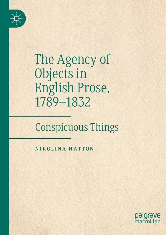 The Agency of Objects in English Prose, 1789–1832: Conspicuous Things