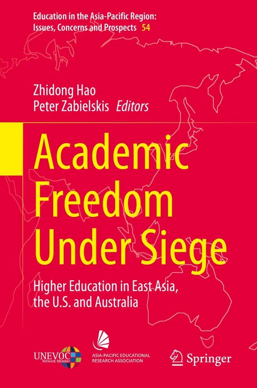 Academic Freedom Under Siege: Higher Education in East Asia, the U.S. and Australia: 54 (Education in the Asia-Pacific Region: Issues, Concerns and Prospects, 54)