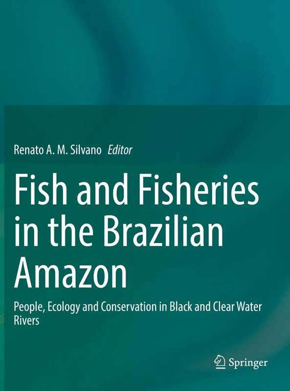Fish and Fisheries in the Brazilian Amazon: People, Ecology and Conservation in Black and Clear Water Rivers