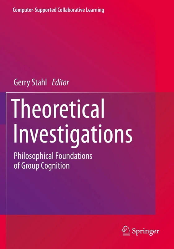 Theoretical Investigations: Philosophical Foundations of Group Cognition: 18 (Computer-Supported Collaborative Learning Series, 18)