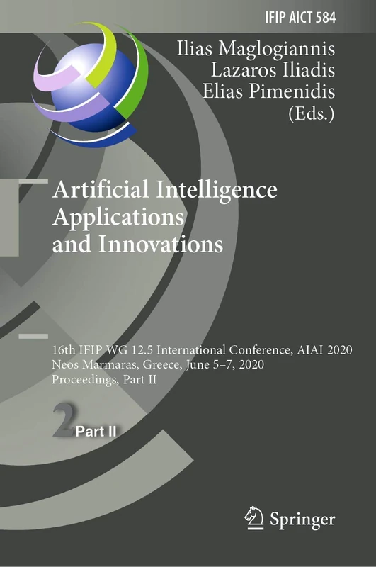 Artificial Intelligence Applications and Innovations: 16th IFIP WG 12.5 International Conference, AIAI 2020, Neos Marmaras, Greece, June 5–7, 2020, ... and Communication Technology, 584)