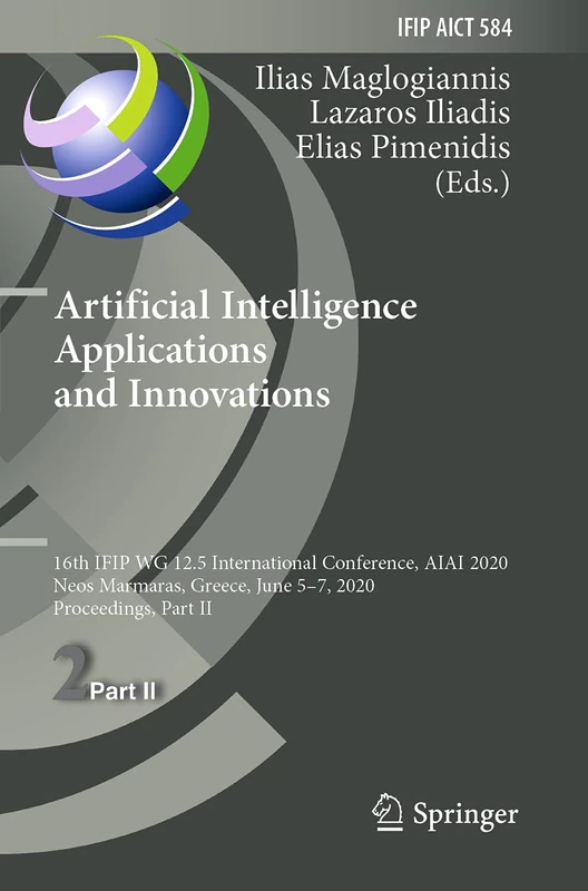Artificial Intelligence Applications and Innovations: 16th IFIP WG 12.5 International Conference, AIAI 2020, Neos Marmaras, Greece, June 5–7, 2020, ... and Communication Technology, 584)