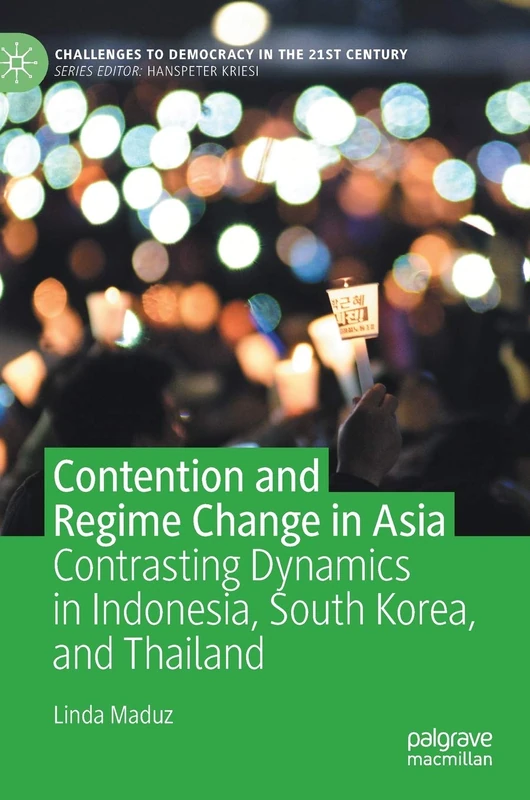 Contention and Regime Change in Asia: Contrasting Dynamics in Indonesia, South Korea, and Thailand (Challenges to Democracy in the 21st Century)