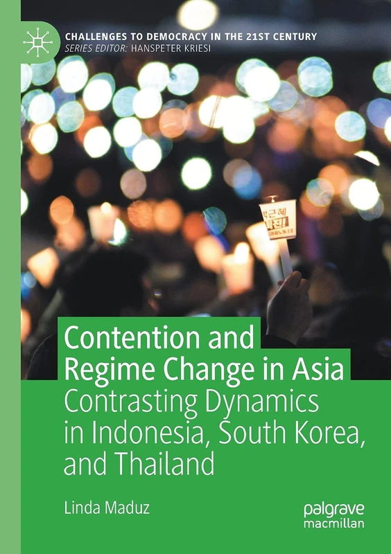 Contention and Regime Change in Asia: Contrasting Dynamics in Indonesia, South Korea, and Thailand (Challenges to Democracy in the 21st Century)