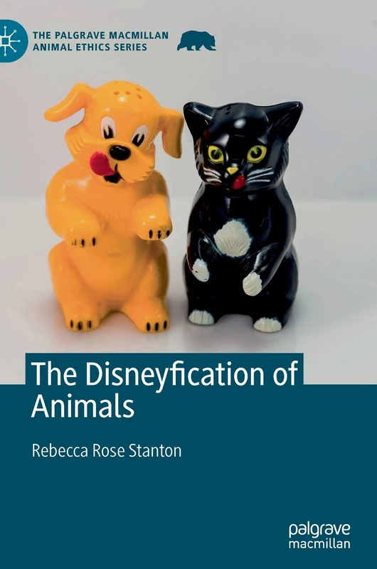The Disneyfication of Animals (The Palgrave Macmillan Animal Ethics Series)