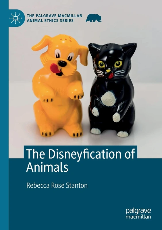 The Disneyfication of Animals (The Palgrave Macmillan Animal Ethics Series)