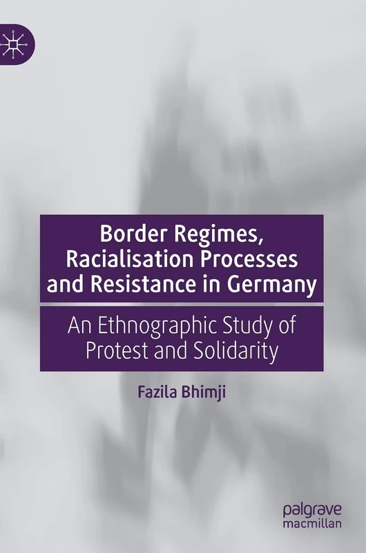 Border Regimes, Racialisation Processes and Resistance in Germany: An Ethnographic Study of Protest and Solidarity