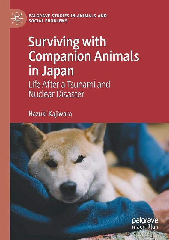 Surviving with Companion Animals in Japan: Life after a Tsunami and Nuclear Disaster (Palgrave Studies in Animals and Social Problems)