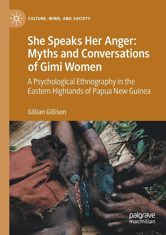 She Speaks Her Anger: Myths and Conversations of Gimi Women: A Psychological Ethnography in the Eastern Highlands of Papua New Guinea (Culture, Mind, and Society)