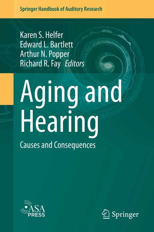 Aging and Hearing: Causes and Consequences: 72 (Springer Handbook of Auditory Research, 72)