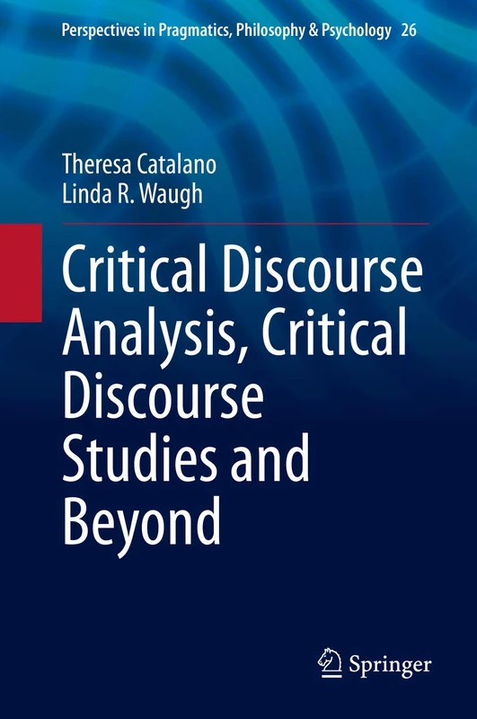 Critical Discourse Analysis, Critical Discourse Studies and Beyond: 26 (Perspectives in Pragmatics, Philosophy & Psychology, 26)