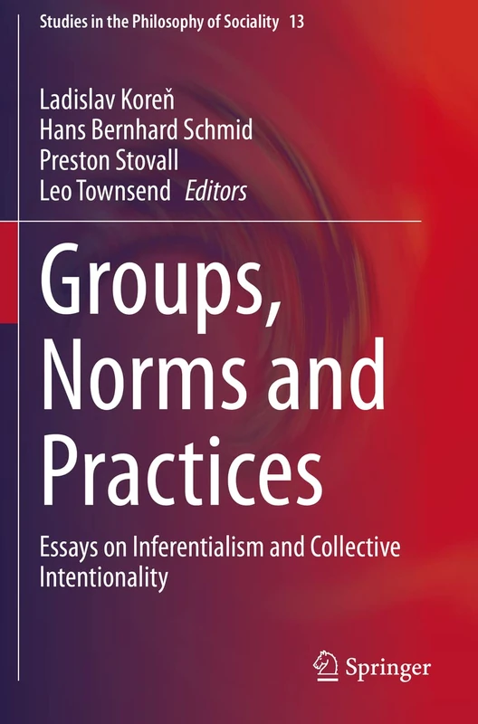 Groups, Norms and Practices: Essays on Inferentialism and Collective Intentionality: 13 (Studies in the Philosophy of Sociality, 13)