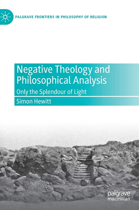 Negative Theology and Philosophical Analysis: Only the Splendour of Light (Palgrave Frontiers in Philosophy of Religion)