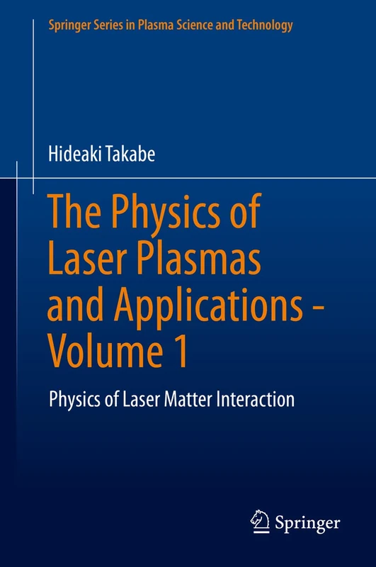 The Physics of Laser Plasmas and Applications - Volume 1: Physics of Laser Matter Interaction (Springer Series in Plasma Science and Technology)