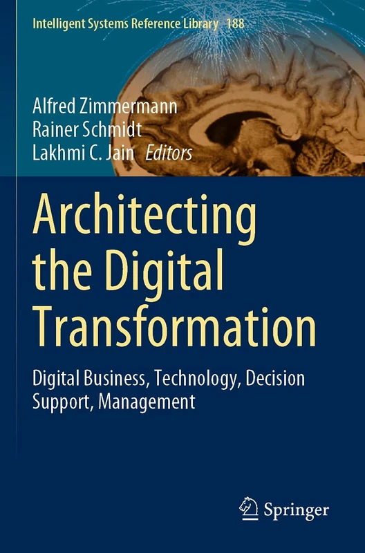 Architecting the Digital Transformation: Digital Business, Technology, Decision Support, Management: 188 (Intelligent Systems Reference Library, 188) - Image 1