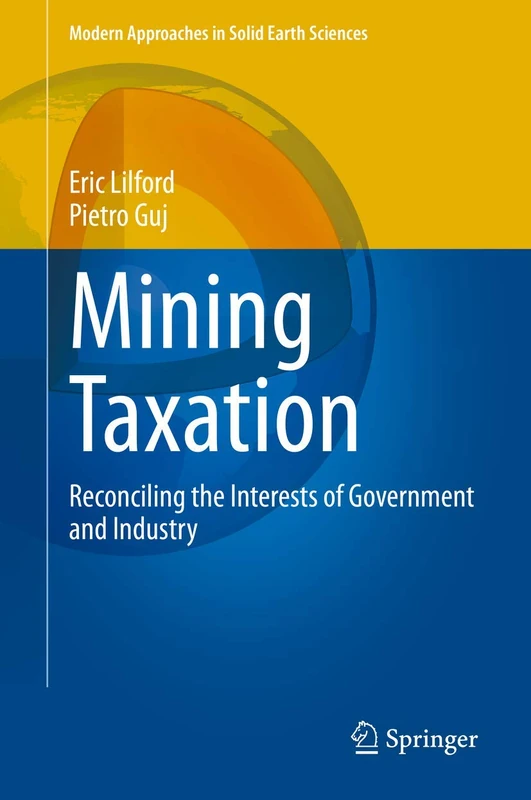 Mining Taxation: Reconciling the Interests of Government and Industry: 18 (Modern Approaches in Solid Earth Sciences, 18)