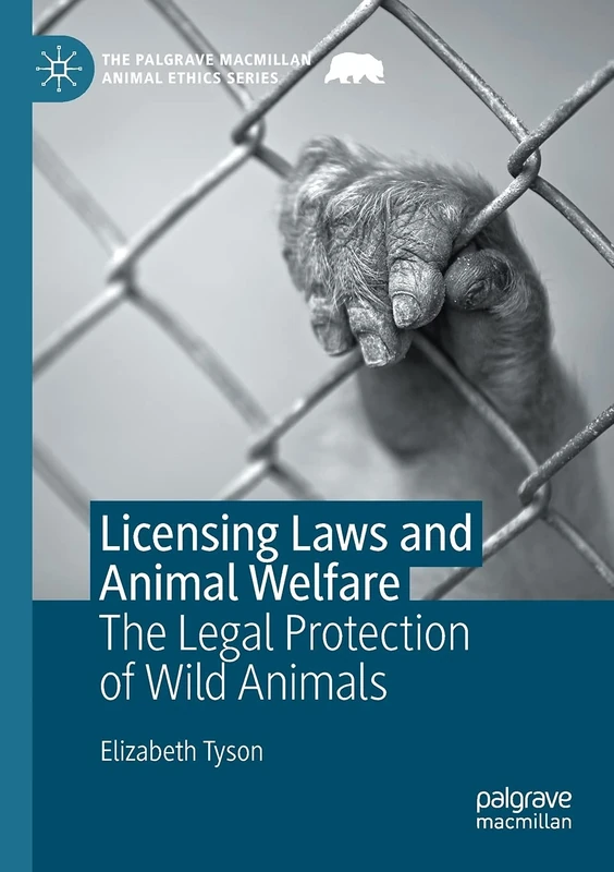 Licensing Laws and Animal Welfare: The Legal Protection of Wild Animals (The Palgrave Macmillan Animal Ethics Series)