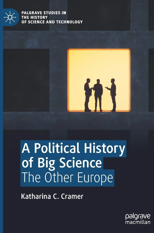 A Political History of Big Science: The Other Europe (Palgrave Studies in the History of Science and Technology)