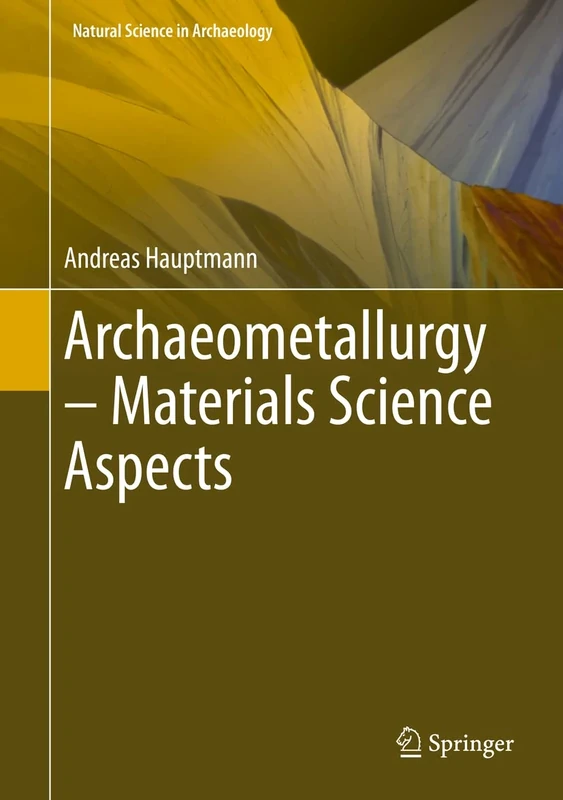 Archaeometallurgy – Materials Science Aspects (Natural Science in Archaeology)