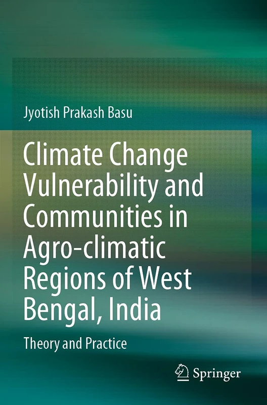 Climate Change Vulnerability and Communities in Agro-climatic Regions of West Bengal, India: Theory and Practice