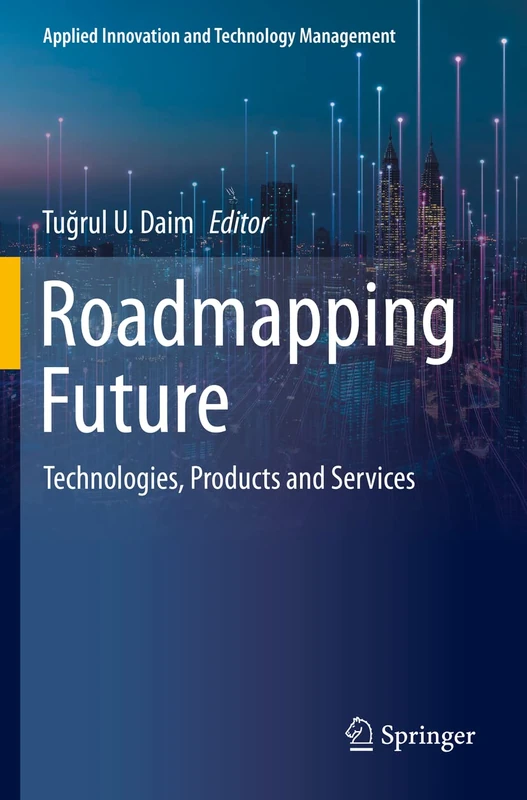 Roadmapping Future: Technologies, Products and Services (Applied Innovation and Technology Management)