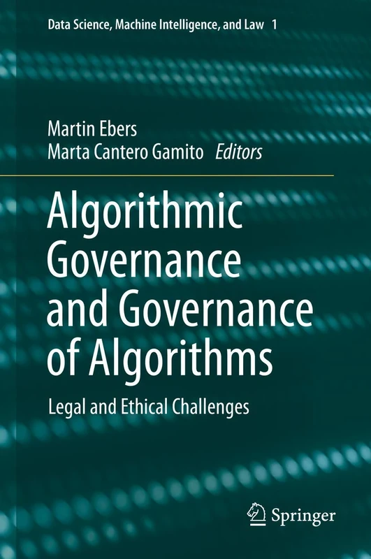Algorithmic Governance and Governance of Algorithms: Legal and Ethical Challenges: 1 (Data Science, Machine Intelligence, and Law, 1)