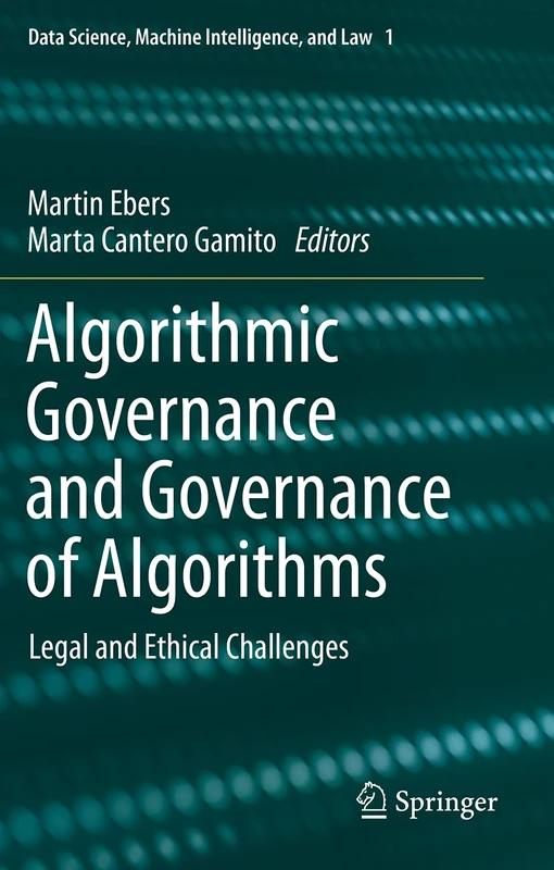 Algorithmic Governance and Governance of Algorithms: Legal and Ethical Challenges: 1 (Data Science, Machine Intelligence, and Law, 1)