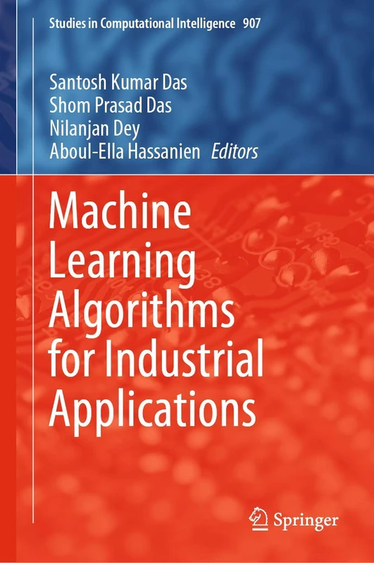 Machine Learning Algorithms for Industrial Applications: 907 (Studies in Computational Intelligence, 907)