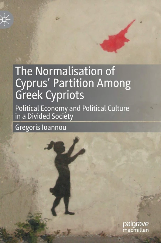 The Normalisation of Cyprus’ Partition Among Greek Cypriots: Political Economy and Political Culture in a Divided Society