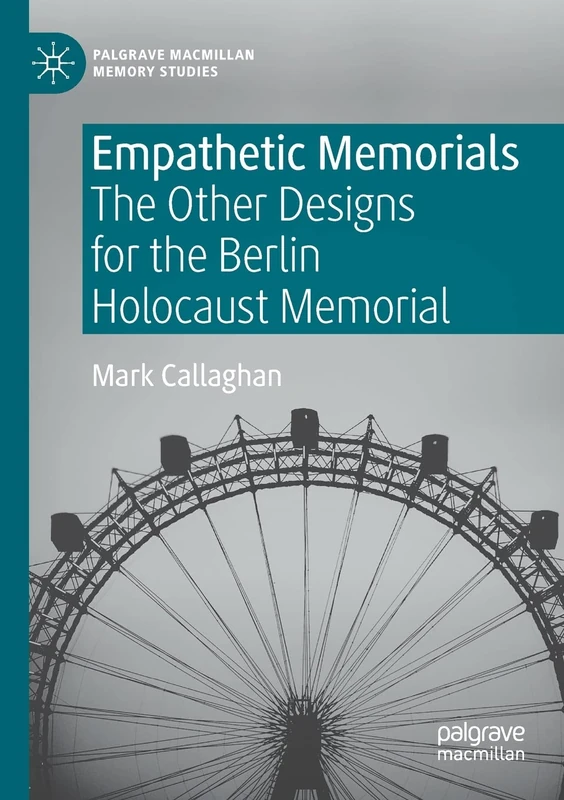 Empathetic Memorials: The Other Designs for the Berlin Holocaust Memorial (Palgrave Macmillan Memory Studies)