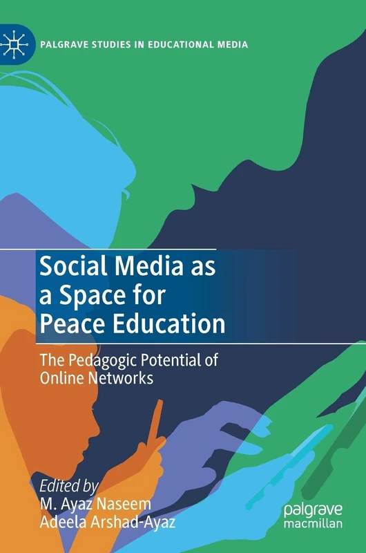 Social Media as a Space for Peace Education: The Pedagogic Potential of Online Networks (Palgrave Studies in Educational Media)