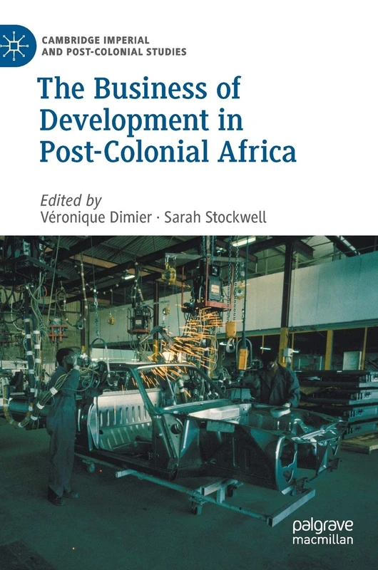 The Business of Development in Post-Colonial Africa (Cambridge Imperial and Post-Colonial Studies)