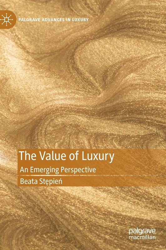 The Value of Luxury: An Emerging Perspective (Palgrave Advances in Luxury)