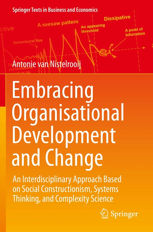 Embracing Organisational Development and Change: An Interdisciplinary Approach Based on Social Constructionism, Systems Thinking, and Complexity Science (Springer Texts in Business and Economics)