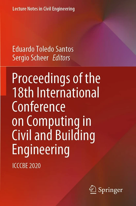 Proceedings of the 18th International Conference on Computing in Civil and Building Engineering: ICCCBE 2020: 98 (Lecture Notes in Civil Engineering, 98)