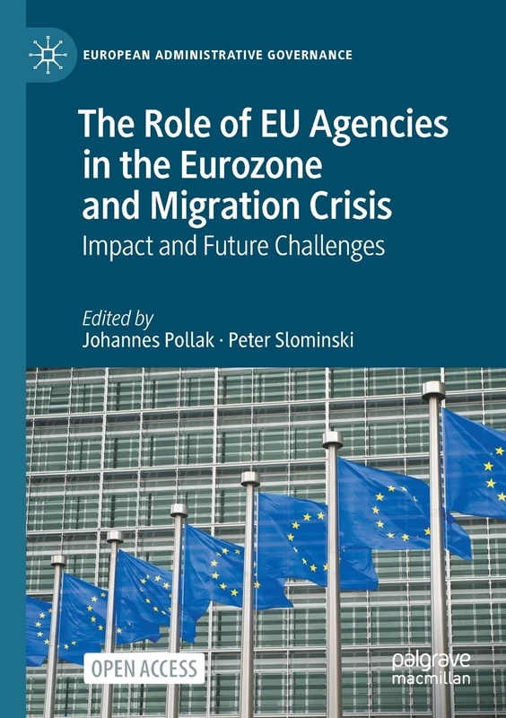 The Role of EU Agencies in the Eurozone and Migration Crisis: Impact and Future Challenges (European Administrative Governance)