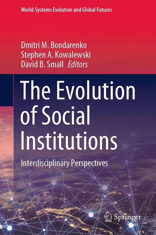 The Evolution of Social Institutions: Interdisciplinary Perspectives (World-Systems Evolution and Global Futures)