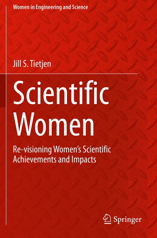 Scientific Women: Re-visioning Women’s Scientific Achievements and Impacts (Women in Engineering and Science)
