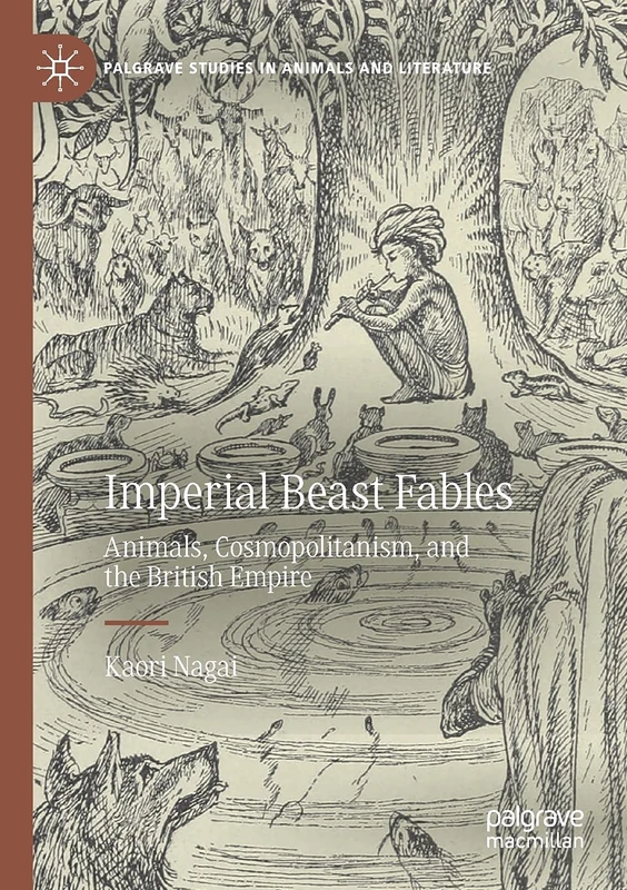 Imperial Beast Fables: Animals, Cosmopolitanism, and the British Empire (Palgrave Studies in Animals and Literature)