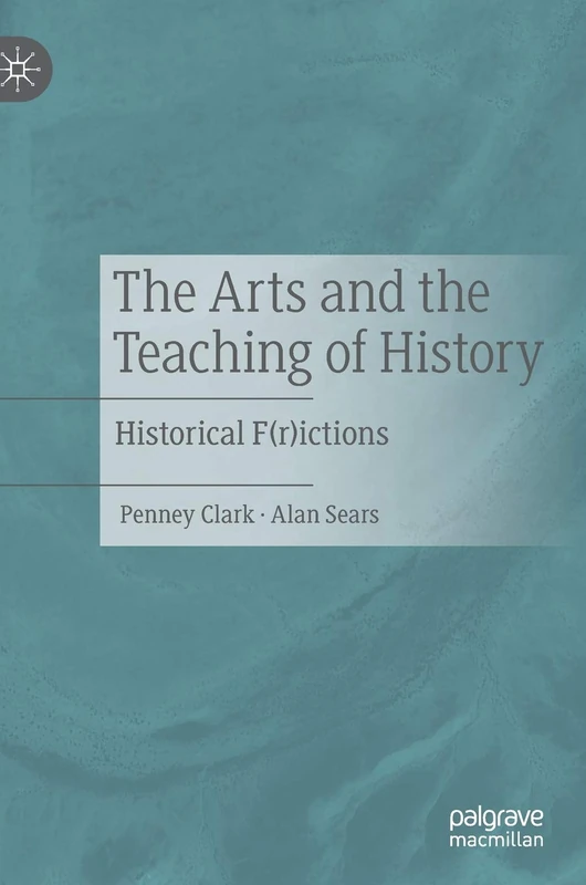 The Arts and the Teaching of History: Historical F(r)ictions