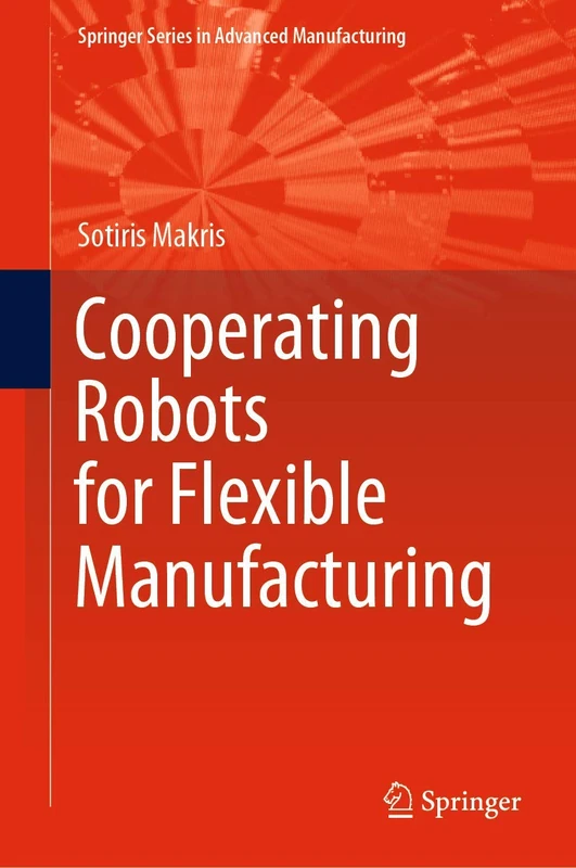 Cooperating Robots for Flexible Manufacturing (Springer Series in Advanced Manufacturing)