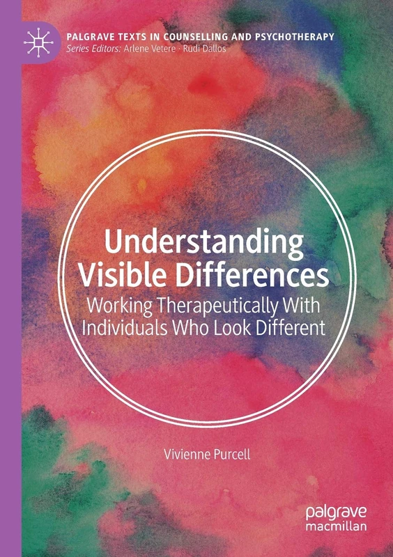 Understanding Visible Differences: Working Therapeutically With Individuals Who Look Different (Palgrave Texts in Counselling and Psychotherapy)