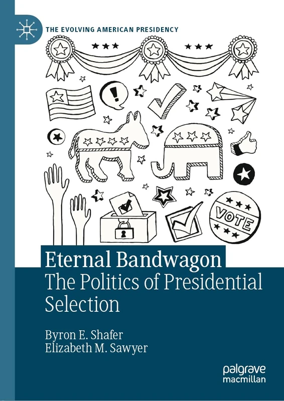 Eternal Bandwagon: The Politics of Presidential Selection (The Evolving American Presidency)