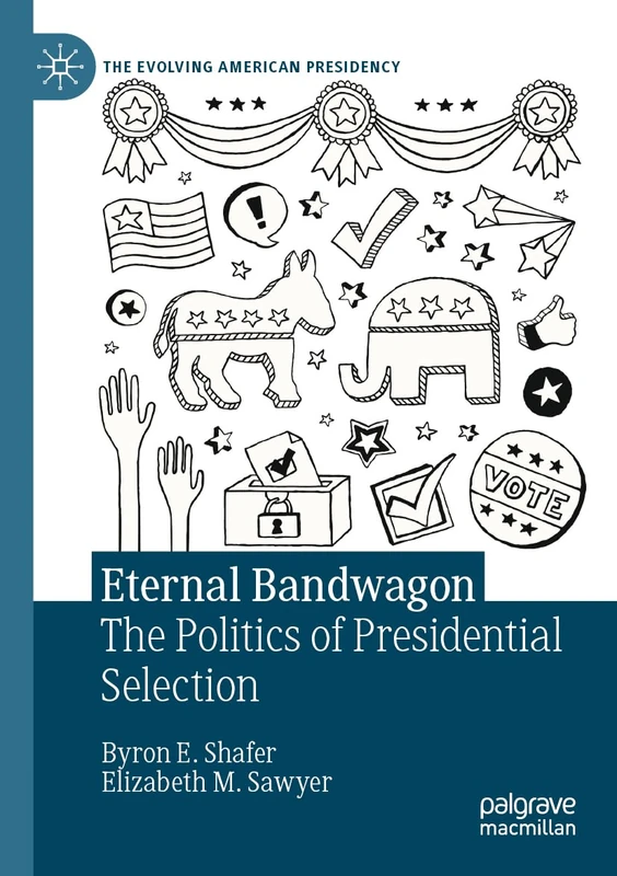 Eternal Bandwagon: The Politics of Presidential Selection (The Evolving American Presidency)