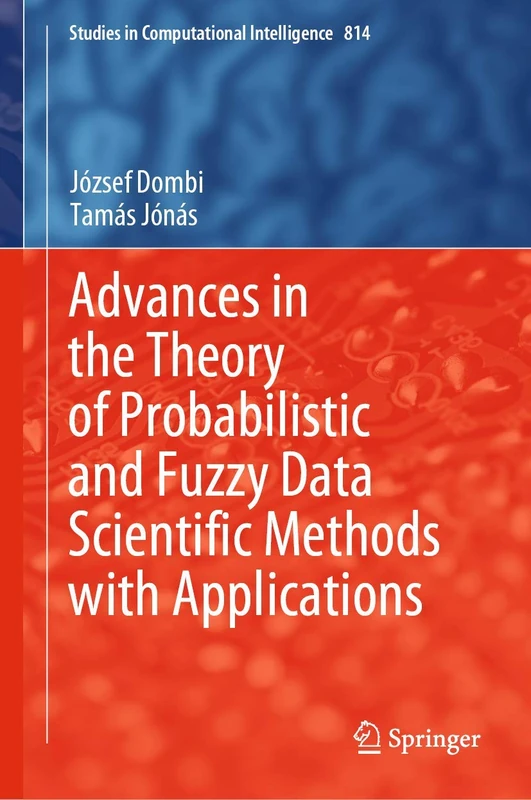 Advances in the Theory of Probabilistic and Fuzzy Data Scientific Methods with Applications: 814 (Studies in Computational Intelligence, 814)