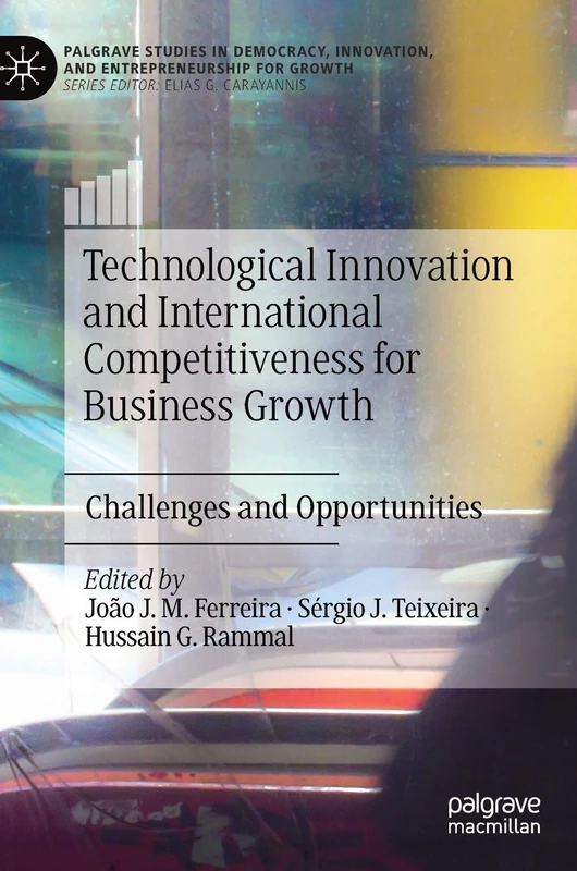 Technological Innovation and International Competitiveness for Business Growth: Challenges and Opportunities (Palgrave Studies in Democracy, Innovation, and Entrepreneurship for Growth)