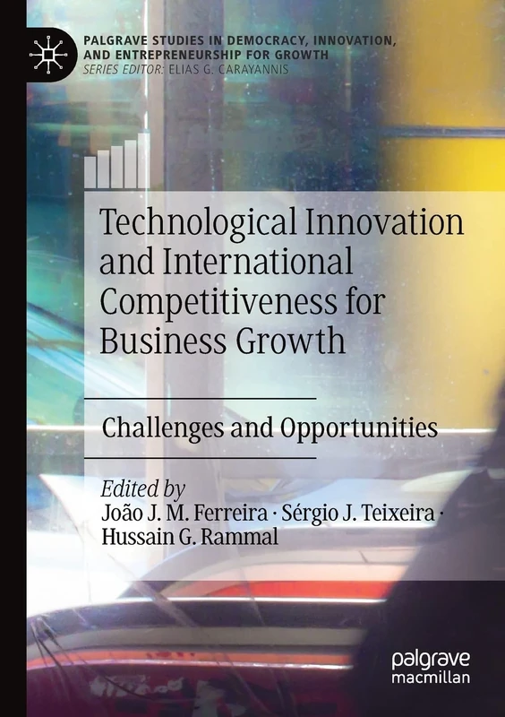Technological Innovation and International Competitiveness for Business Growth: Challenges and Opportunities (Palgrave Studies in Democracy, Innovation, and Entrepreneurship for Growth)