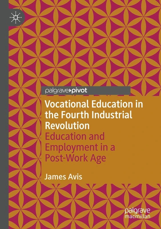 Vocational Education in the Fourth Industrial Revolution: Education and Employment in a Post-Work Age