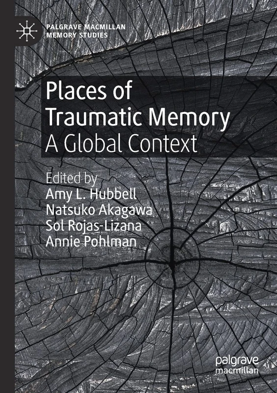 Places of Traumatic Memory: A Global Context (Palgrave Macmillan Memory Studies)