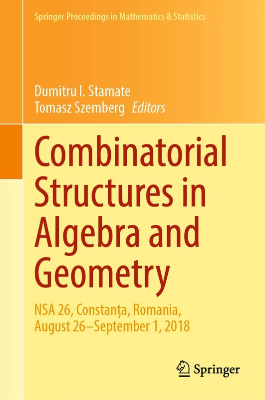 Combinatorial Structures in Algebra and Geometry: NSA 26, Constanța, Romania, August 26–September 1, 2018: 331 (Springer Proceedings in Mathematics & Statistics, 331)